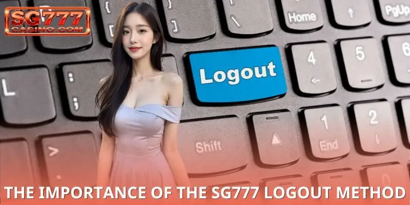 The Importance of the SG777 logout Method The Importance of the SG777 logout Method